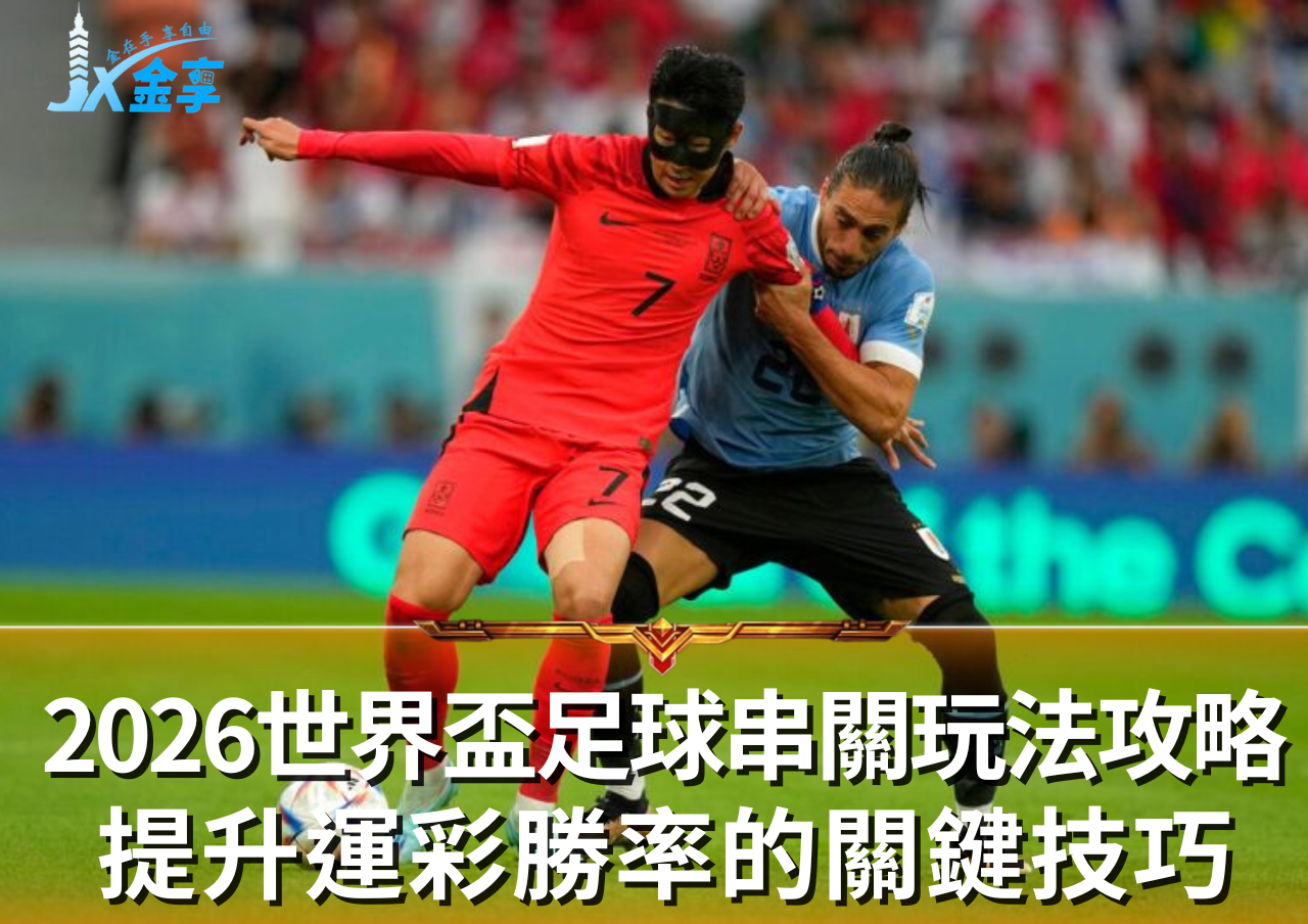 2026世界盃足球串關玩法全攻略，提升運彩勝率的關鍵技巧