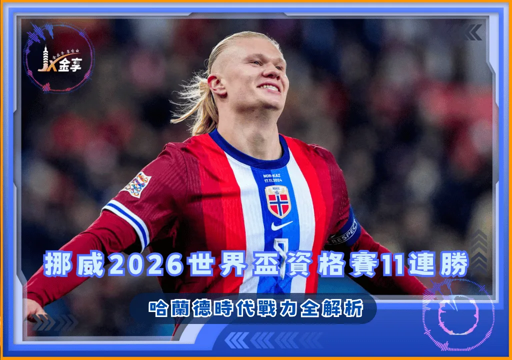 挪威世界盃資格賽11連勝 哈蘭德時代戰力全解析