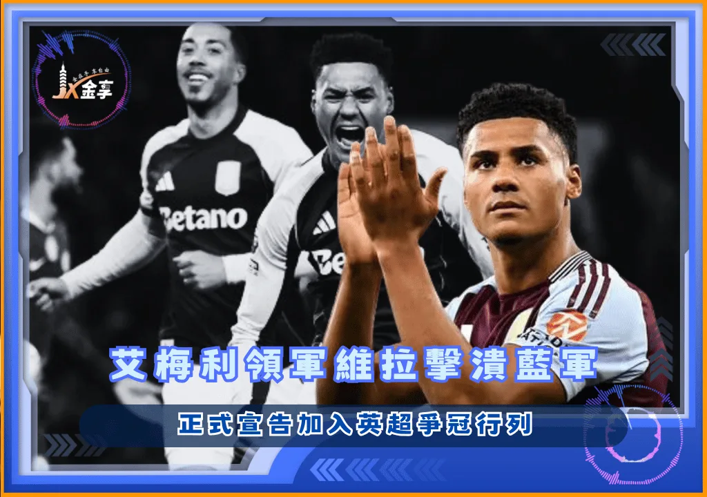 Watkins領軍維拉擊潰藍軍,正式宣告加入英超爭冠行列