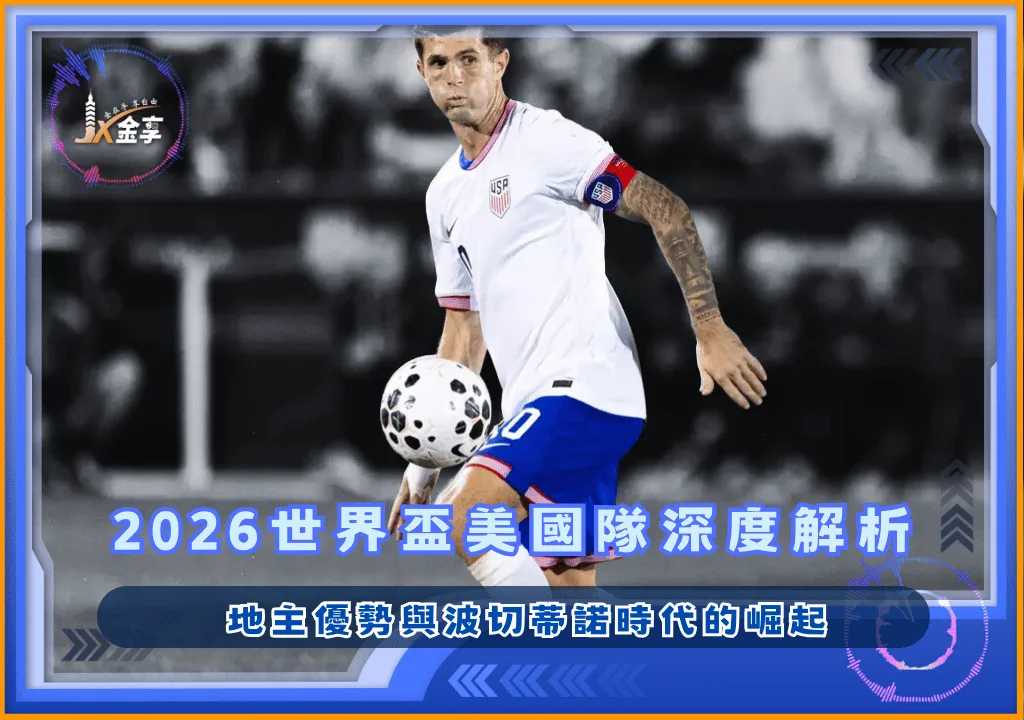 2026世界盃美國隊深度解析 地主優勢與波切蒂諾時代的崛起